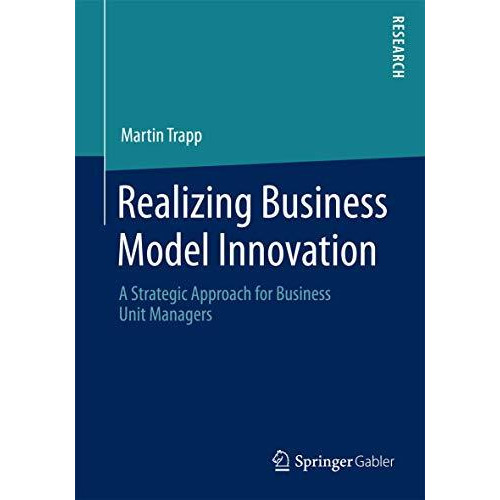 Realizing Business Model Innovation: A Strategic Approach for Business Unit Mana [Paperback]