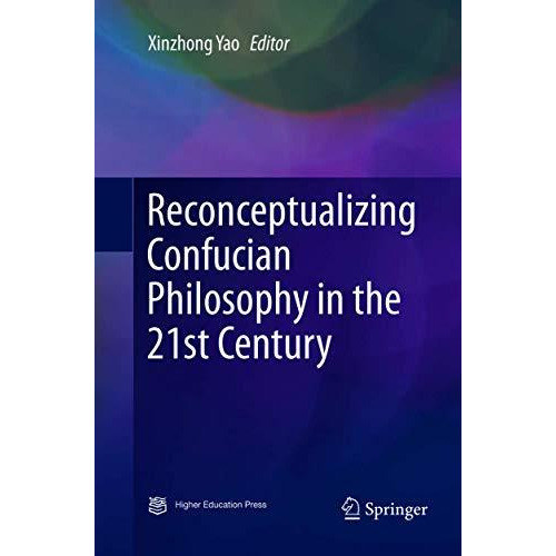 Reconceptualizing Confucian Philosophy in the 21st Century [Paperback]