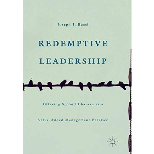 Redemptive Leadership: Offering Second Chances as a Value-Added Management Pract [Paperback]