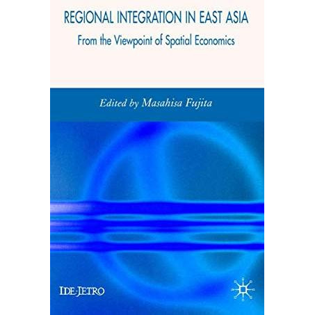 Regional Integration in East Asia: From the Viewpoint of Spatial Economics [Hardcover]