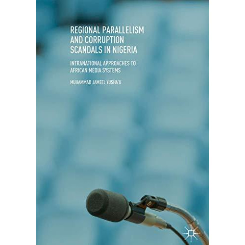 Regional Parallelism and Corruption Scandals in Nigeria: Intranational Approache [Hardcover]