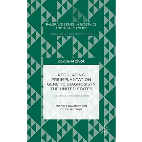 Regulating Preimplantation Genetic Diagnosis in the United States: The Limits of [Hardcover]