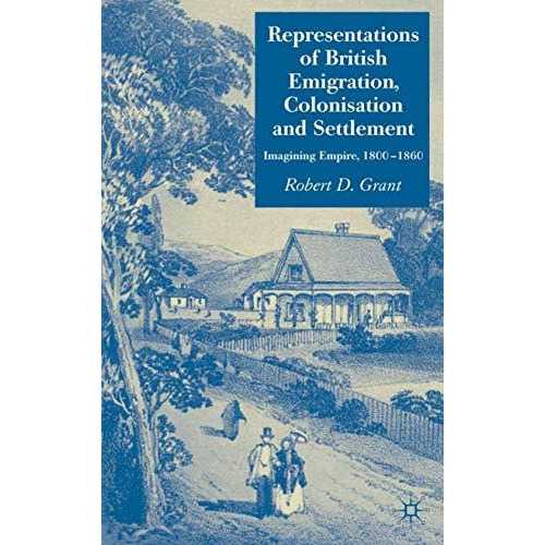 Representations of British Emigration, Colonisation and Settlement: Imagining Em [Hardcover]