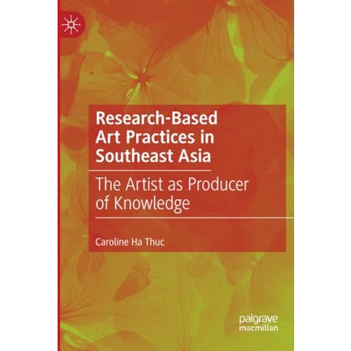 Research-Based Art Practices in Southeast Asia: The Artist as Producer of Knowle [Paperback]