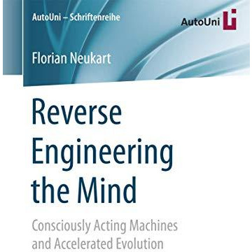 Reverse Engineering the Mind: Consciously Acting Machines and Accelerated Evolut [Paperback]