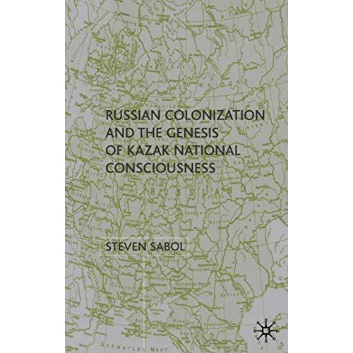 Russian Colonization and the Genesis of Kazak National Consciousness [Hardcover]