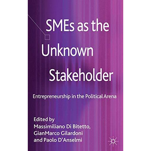 SMEs as the Unknown Stakeholder: Entrepreneurship in the Political Arena [Hardcover]