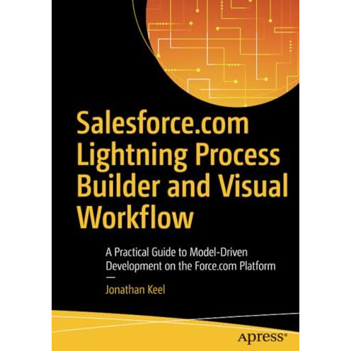 Salesforce.com Lightning Process Builder and Visual Workflow: A Practical Guide  [Paperback]