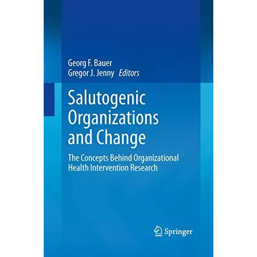 Salutogenic organizations and change: The concepts behind organizational health  [Paperback]