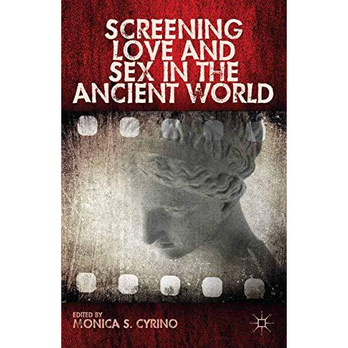 Screening Love and Sex in the Ancient World [Paperback]