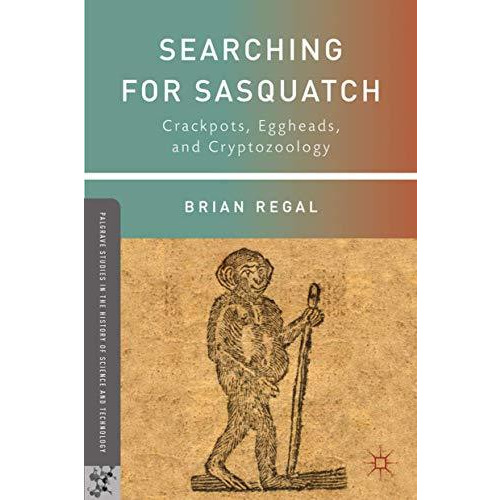 Searching for Sasquatch: Crackpots, Eggheads, and Cryptozoology [Hardcover]