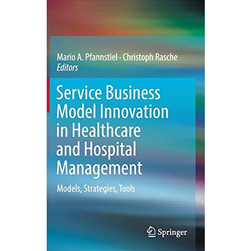 Service Business Model Innovation in Healthcare and Hospital Management: Models, [Hardcover]