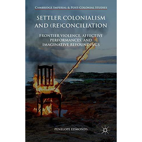 Settler Colonialism and (Re)conciliation: Frontier Violence, Affective Performan [Hardcover]