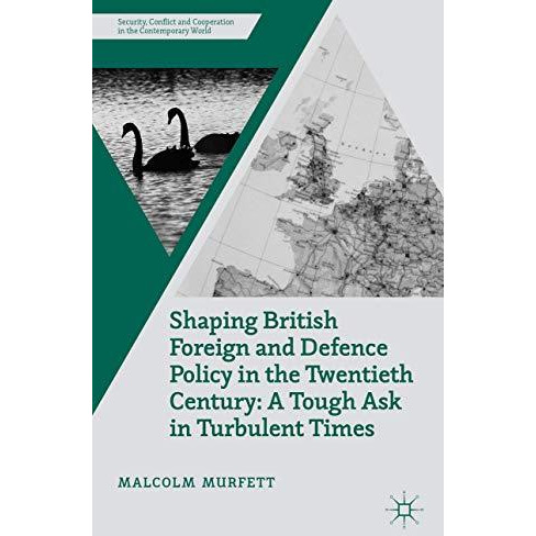 Shaping British Foreign and Defence Policy in the Twentieth Century: A Tough Ask [Hardcover]