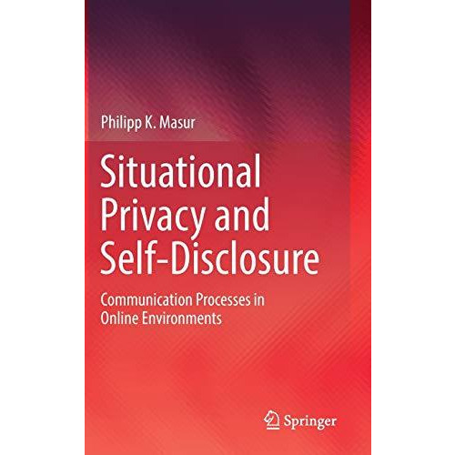 Situational Privacy and Self-Disclosure: Communication Processes in Online Envir [Hardcover]