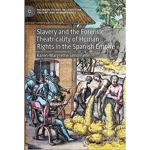 Slavery and the Forensic Theatricality of Human Rights in the Spanish Empire [Hardcover]