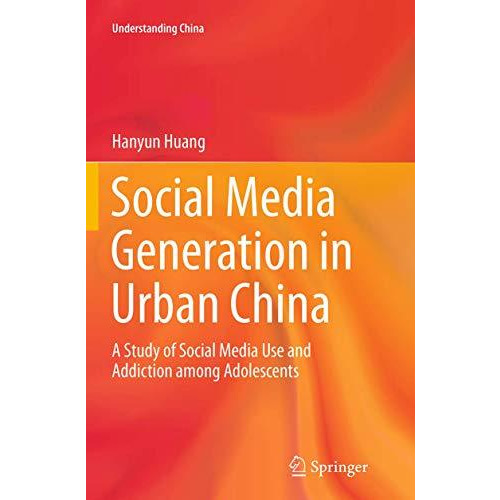 Social Media Generation in Urban China: A Study of Social Media Use and Addictio [Paperback]