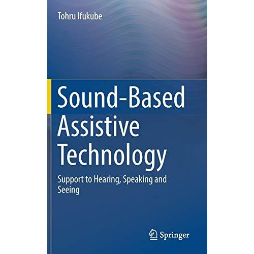 Sound-Based Assistive Technology: Support to Hearing, Speaking and Seeing [Hardcover]