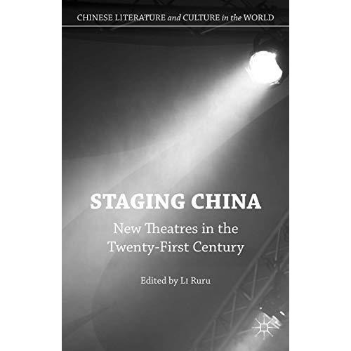 Staging China: New Theatres in the Twenty-First Century [Hardcover]