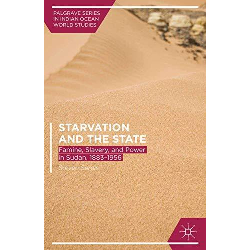 Starvation and the State: Famine, Slavery, and Power in Sudan, 18831956 [Paperback]