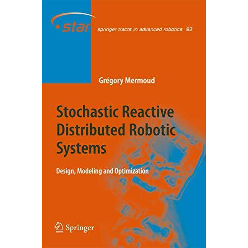 Stochastic Reactive Distributed Robotic Systems: Design, Modeling and Optimizati [Hardcover]