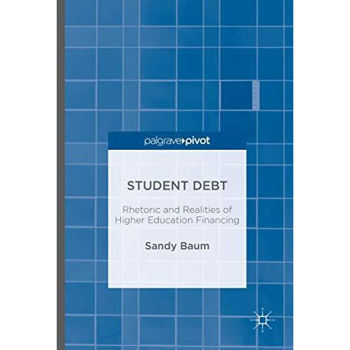 Student Debt: Rhetoric and Realities of Higher Education Financing [Hardcover]