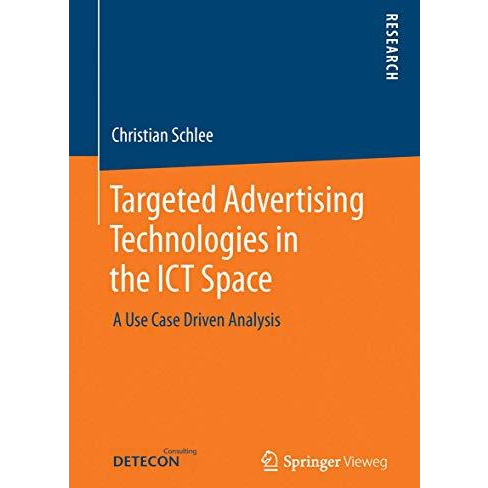 Targeted Advertising Technologies in the ICT Space: A Use Case Driven Analysis [Paperback]