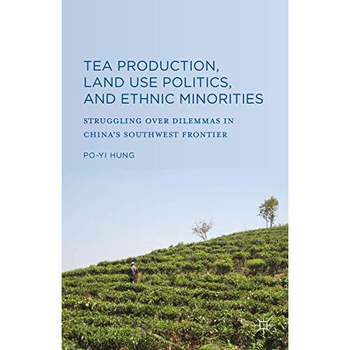 Tea Production, Land Use Politics, and Ethnic Minorities: Struggling over Dilemm [Hardcover]