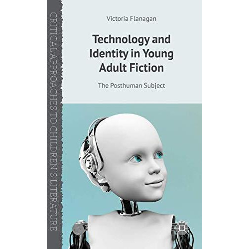 Technology and Identity in Young Adult Fiction: The Posthuman Subject [Hardcover]