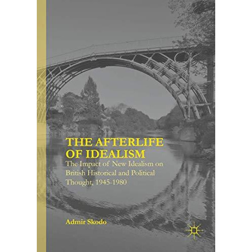 The Afterlife of Idealism: The Impact of New Idealism on British Historical and  [Hardcover]