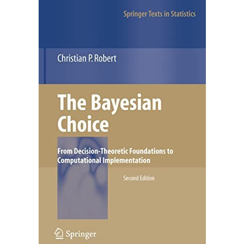 The Bayesian Choice: From Decision-Theoretic Foundations to Computational Implem [Hardcover]