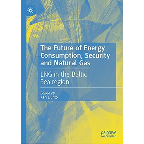 The Future of Energy Consumption, Security and Natural Gas: LNG in the Baltic Se [Hardcover]