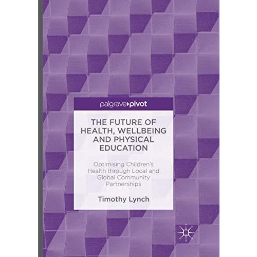 The Future of Health, Wellbeing and Physical Education: Optimising Children's He [Paperback]