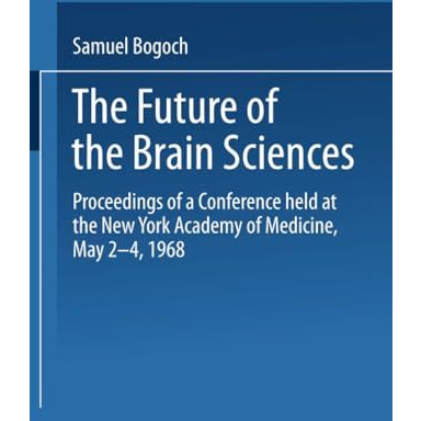 The Future of the Brain Sciences: Proceedings of a Conference held at the New Yo [Paperback]