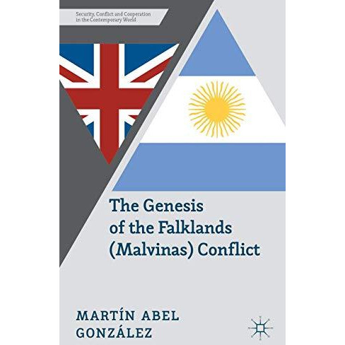 The Genesis of the Falklands (Malvinas) Conflict: Argentina, Britain and the Fai [Hardcover]