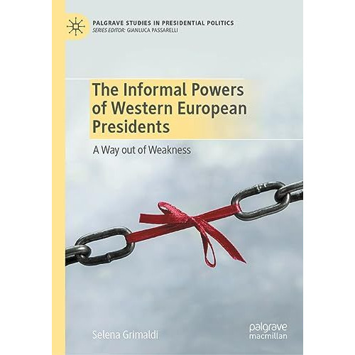 The Informal Powers of Western European Presidents: A Way out of Weakness [Hardcover]