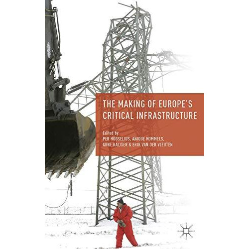 The Making of Europe's Critical Infrastructure: Common Connections and Shared Vu [Hardcover]