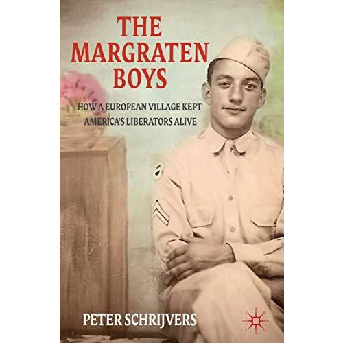 The Margraten Boys: How a European Village Kept America's Liberators Alive [Paperback]