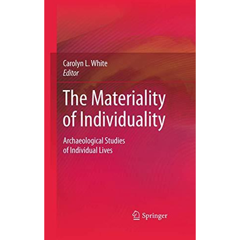 The Materiality of Individuality: Archaeological Studies of Individual Lives [Hardcover]