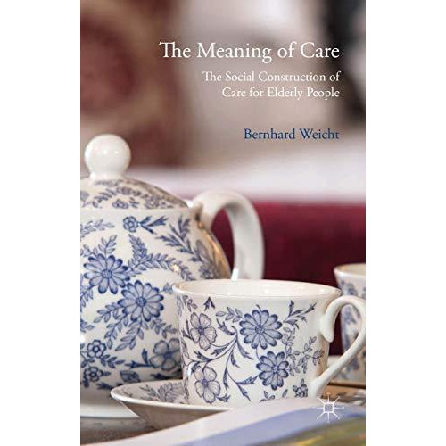 The Meaning of Care: The Social Construction of Care for Elderly People [Hardcover]