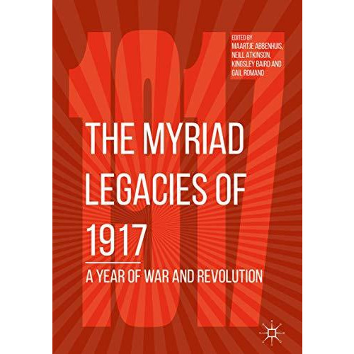 The Myriad Legacies of 1917: A Year of War and Revolution [Hardcover]