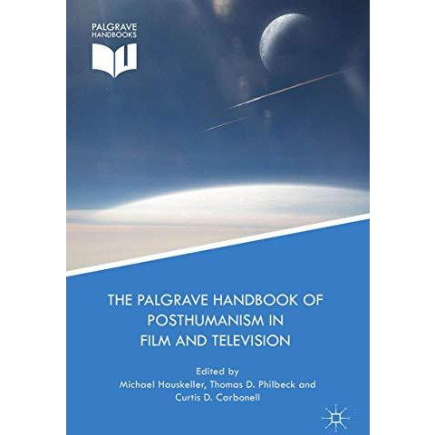 The Palgrave Handbook of Posthumanism in Film and Television [Hardcover]