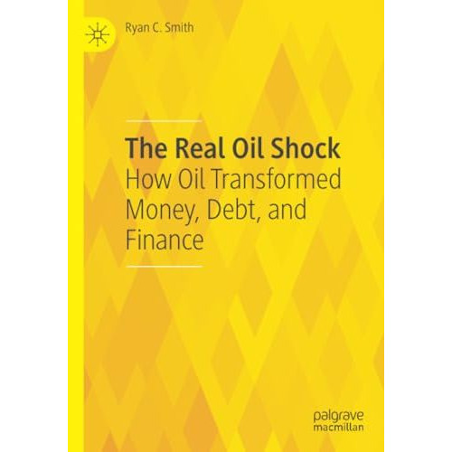 The Real Oil Shock: How Oil Transformed Money, Debt, and Finance [Paperback]