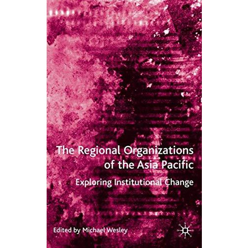 The Regional Organizations of the Asia Pacific: Exploring Institutional Change [Hardcover]