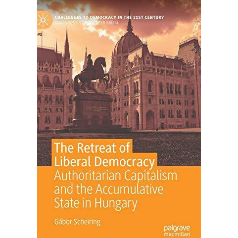 The Retreat of Liberal Democracy: Authoritarian Capitalism and the Accumulative  [Hardcover]