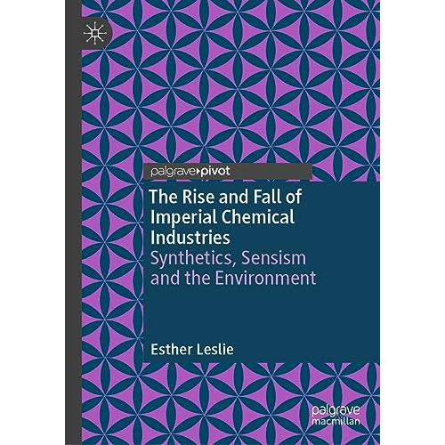 The Rise and Fall of Imperial Chemical Industries: Synthetics, Sensism and the E [Hardcover]