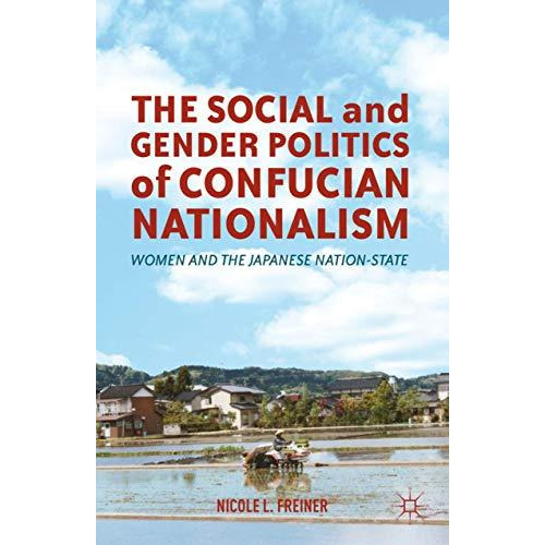 The Social and Gender Politics of Confucian Nationalism: Women and the Japanese  [Hardcover]