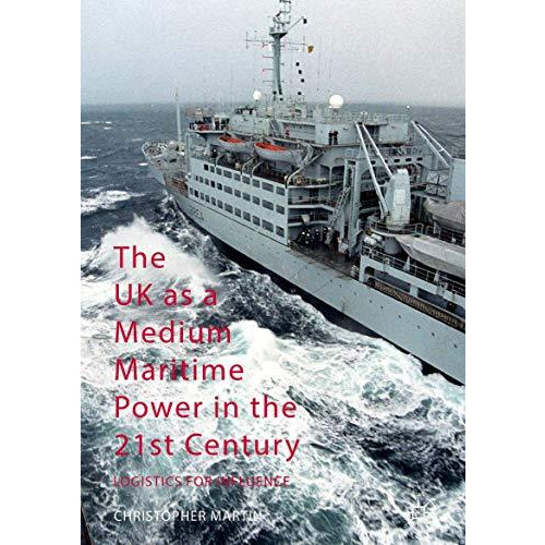 The UK as a Medium Maritime Power in the 21st Century: Logistics for Influence [Hardcover]