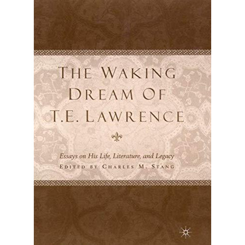 The Waking Dream of T.E. Lawrence: Essays on his life, literature, and legacy [Hardcover]