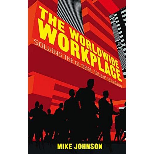 The Worldwide Workplace: Solving the Global Talent Equation [Hardcover]